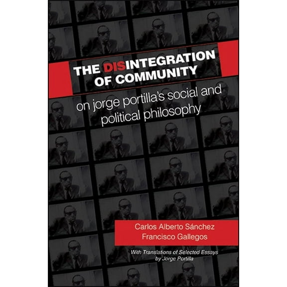 Suny Latin American and Iberian Thought The Disintegration of Community: On Jorge Portilla's Social and Political Philosophy, With Translations of Selected Essa, (Paperback)