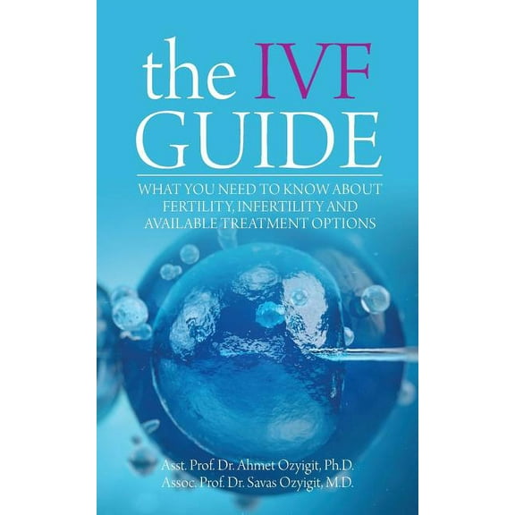 The IVF Guide: What You Need to Know About Fertility, Infertility and Available Treatment Options, (Paperback)