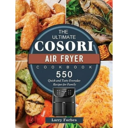 The Ultimate Cosori Air Fryer Cookbook: 550 Quick and Tasty Everyday ...