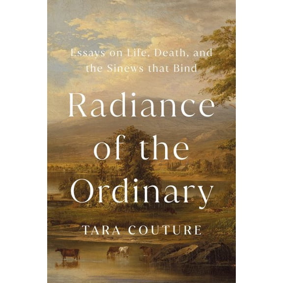 Pre-Owned Radiance of the Ordinary: Essays on Life, Death, and the Sinews that Bind, 9781645023098, 1645023095, Hardcover,