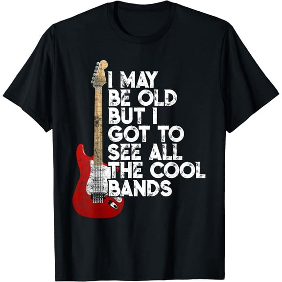 I May Be Old But I Got To See All The Cool Bands Concert T-Shirt