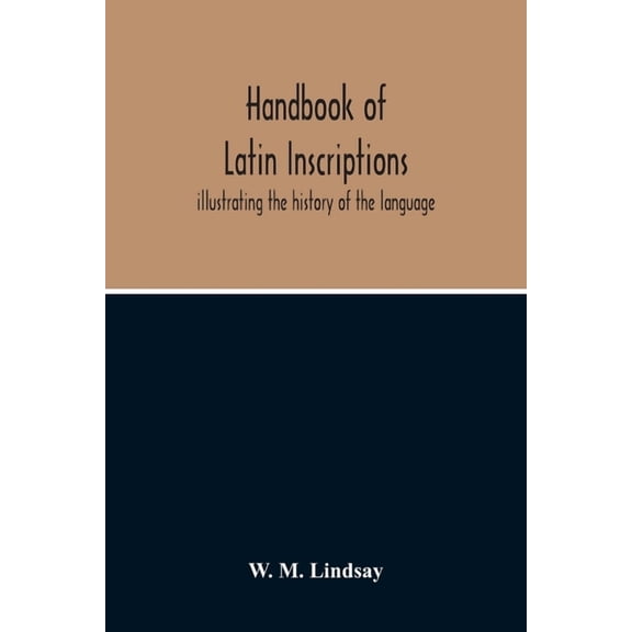 Handbook Of Latin Inscriptions: Illustrating The History Of The Language, (Paperback)