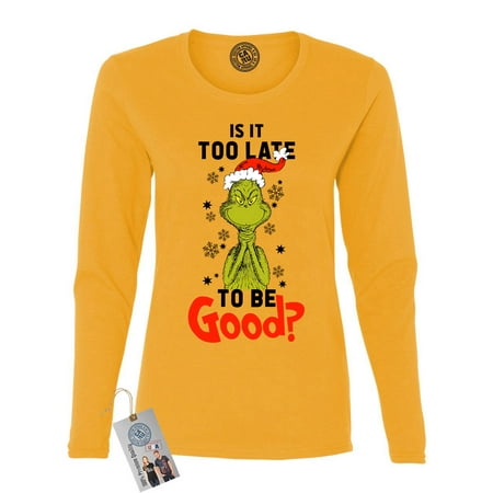 Is It To Late To Be Good Grinch Christmas Womens Long Sleeve Shirt