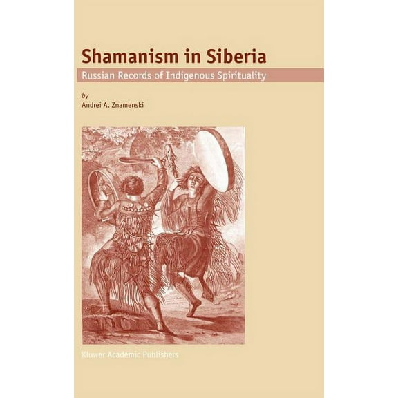 Shamanism in Siberia: Russian Records of Indigenous Spirituality, (Hardcover)