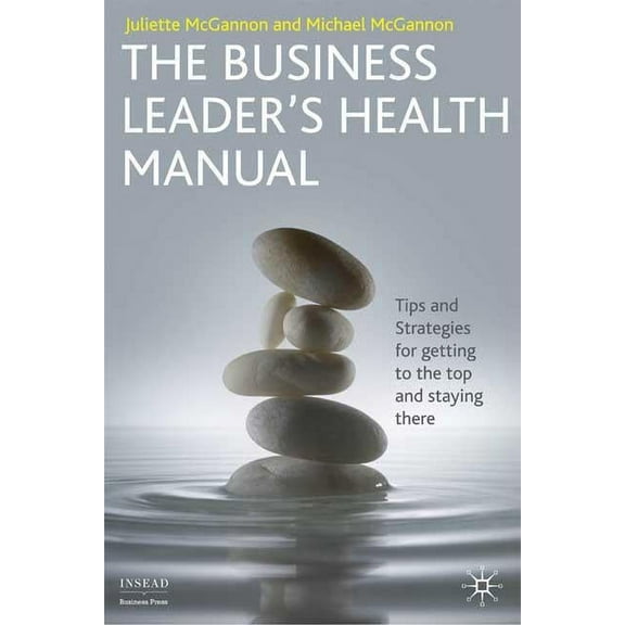 INSEAD Business Press The Business Leader's Health Manual: Tips and Strategies for Getting to the Top and Staying There, (Hardcover)
