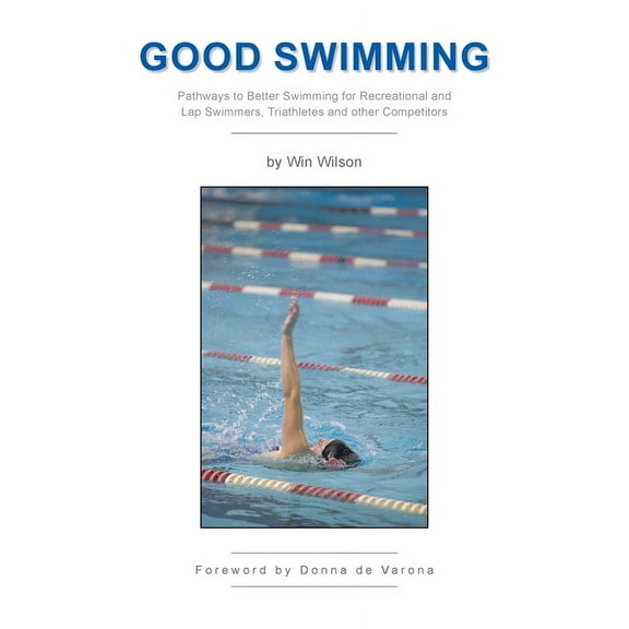Good Swimming: Pathways to Better Swimming for Recreational and Lap Swimmers, Triathletes and other (Paperback) by Win Wilson, Donna de Varona