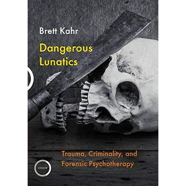 Dangerous Lunatics: Traumatisme, Criminalité et Psychothérapie Forensique