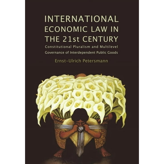International Economic Law in the 21st Century: Constitutional Pluralism and Multilevel Governance of Interdependent Pub, (Paperback)