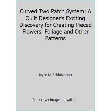 Curved Two Patch System: A Quilt Designer's Exciting Discovery for Creating Pieced Flowers, Foliage and Other Patterns [Paperback - Used]