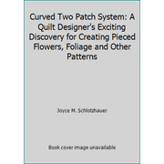 Curved Two Patch System: A Quilt Designer's Exciting Discovery for Creating Pieced Flowers, Foliage and Other Patterns [Paperback - Used]