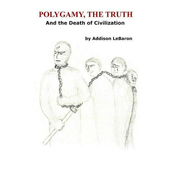 Polygamy, The Truth: And the Death of Civilization, (Paperback)