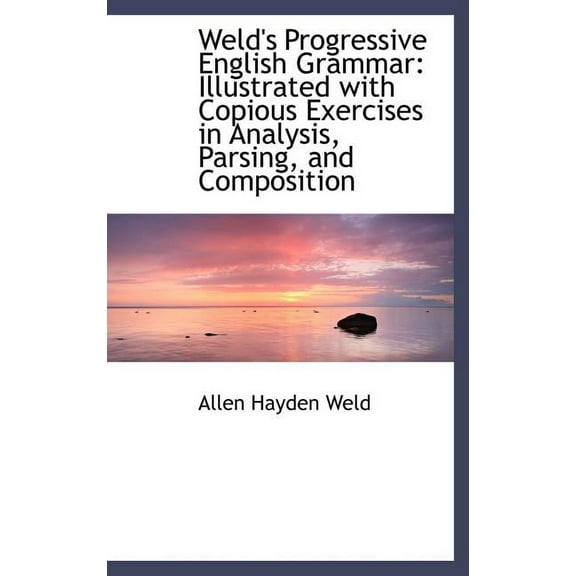 Weld's Progressive English Grammar: Illustrated with Copious Exercises in Analysis, Parsing, and Com (Other)