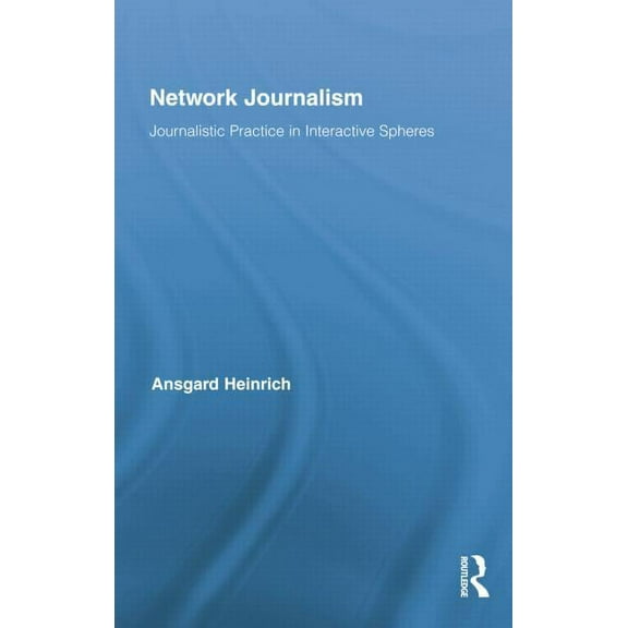 Routledge Research in Journalism Network Journalism: Journalistic Practice in Interactive Spheres, (Paperback)
