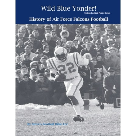 College Football Patriot Wild Blue Yonder! History of Air Force Falcons Football, Book 3, (Paperback)