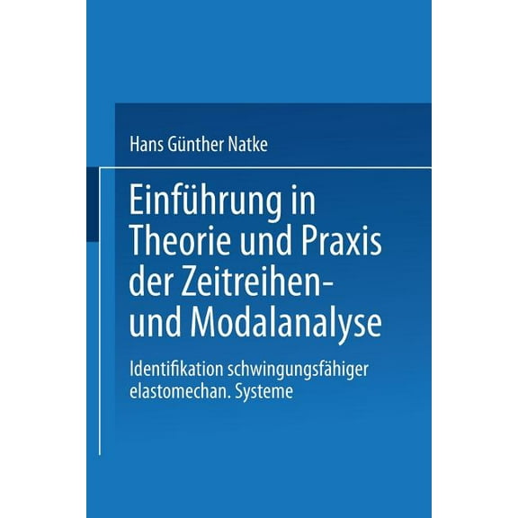 Grundlagen Der Ingenieurwissenschaften EinfÃ¼hrung in Theorie Und PRAXIS Der Zeitreihen- Und Modalanalyse: Identifikation SchwingungsfÃ¤higer Elastomechanischer , (Paperback)