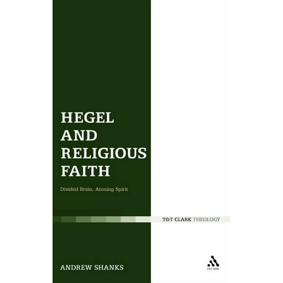 T & T Clark Theology Hegel and Religious Faith: Divided Brain, Atoning Spirit, (Hardcover)