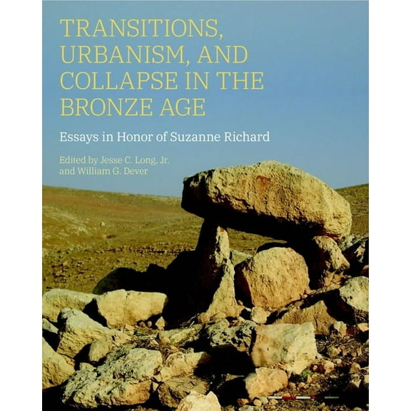 Transitions, Urbanism, and Collapse in the Bronze Age: Essays in Honor of Suzanne Richard, (Hardcover)