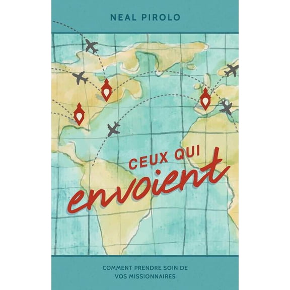 Ceux Qui Envoient: Comment Prendre Soin De Vos Missionnaires (Serving as Senders)