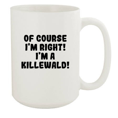 

Of Course I m Right! I m A Killewald! - Ceramic 15oz White Mug White