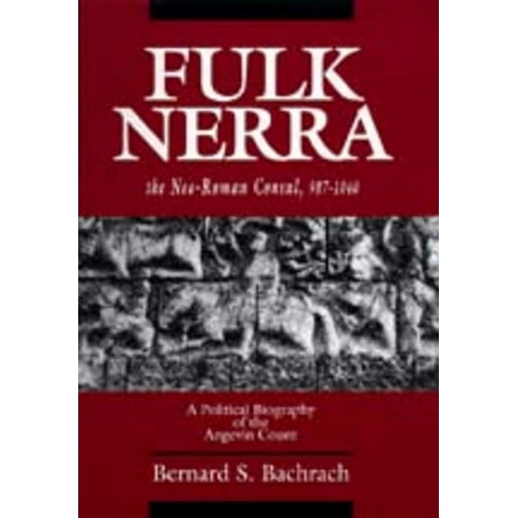 Fulk Nerra, the Neo-Roman Consul 987-1040 : A Political Biography of the Angevin Count (Edition 1) (Hardcover)