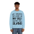 thumbnail image 5 of Yet Despite the Look on My Face You're Still Talking, Funny Sweatshirt, Humor Sweatshirt, Sarcasm, Sarcastic, Men's, Women's, Unisex, 5 of 9