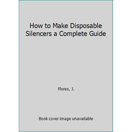 How to Make Disposable Silencers a Complete Guide, Used [Paperback]