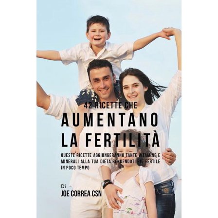 42 Ricette Che Aumentano La Fertilità: Queste Ricette Aggiungeranno Tante Vitamine E Minerali Alla Tua Dieta Rendendoti , (Paperback)
