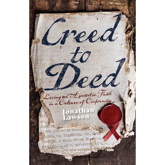 Creed to Deed: Living an Apostolic Faith in a Culture of Conformity, (Paperback)