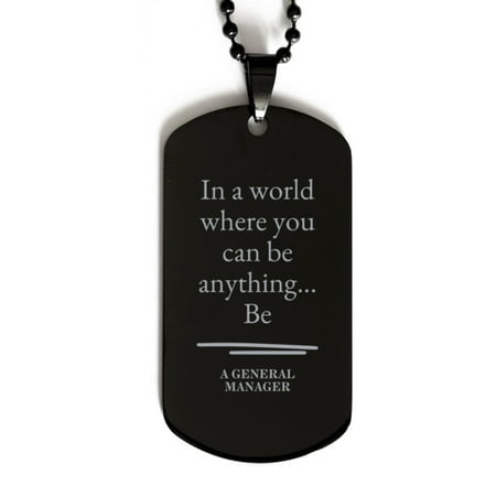 Gifts for General Manager In a world where you can be anything Appreciation Birthday Black Dog Tag for Men Women Friends Coworkers Gifts for General Manager In a world where you can be anything Appreciation Birthday Black Dog Tag for Men Women Friends Coworkers