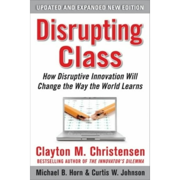 Disrupting Class, Expanded Edition: How Disruptive Innovation Will Change the Way the World Learns, (Hardcover)