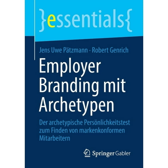 Essentials Employer Branding Mit Archetypen: Der Archetypische PersÃ¶nlichkeitstest Zum Finden Von Markenkonformen Mitarbeitern, (Paperback)