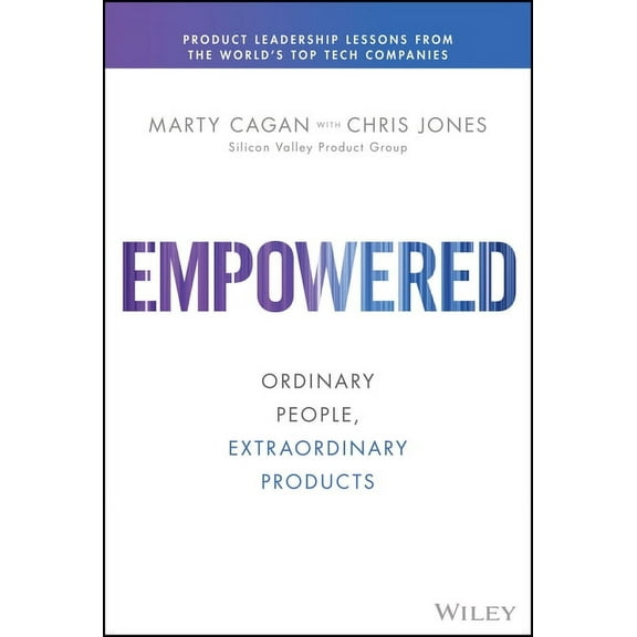 Silicon Valley Product Group Empowered: Ordinary People, Extraordinary Products, (Hardcover)