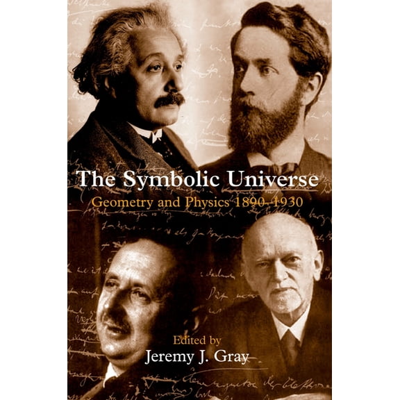 The Symbolic Universe: Geometry and Physics 1890-1930, (Hardcover)