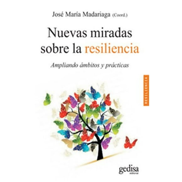 NUEVAS MIRADAS SOBRE LA RESILIENCIA: AMPLIANDO AMBITOS Y PRACTICAS GEDISA JOSE MARIA MADARIAGA