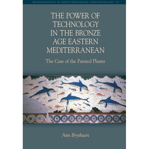 Monographs in Mediterranean Archaeology The Power of Technology in the Bronze Age Eastern Mediterranean: The Case of the Painted Plaster, (Hardcover)