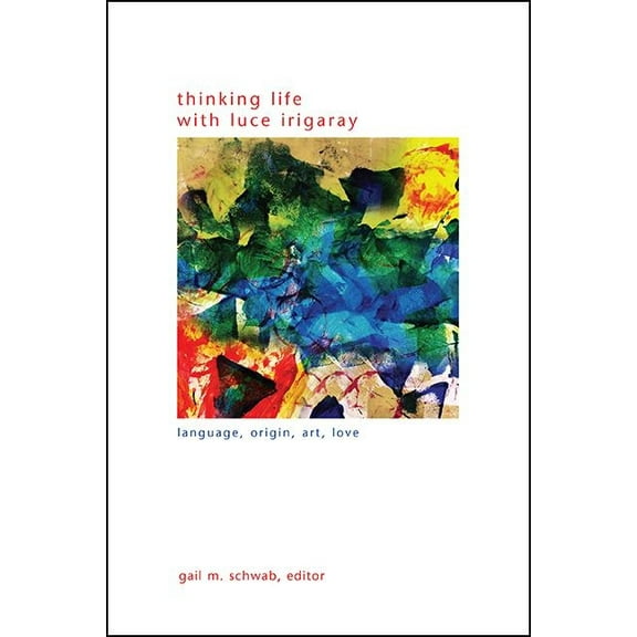 Suny Gender Theory Thinking Life with Luce Irigaray: Language, Origin, Art, Love, (Hardcover)