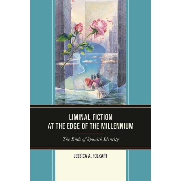 Liminal Fiction at the Edge of the Millennium: The Ends of Spanish Identity, (Hardcover)
