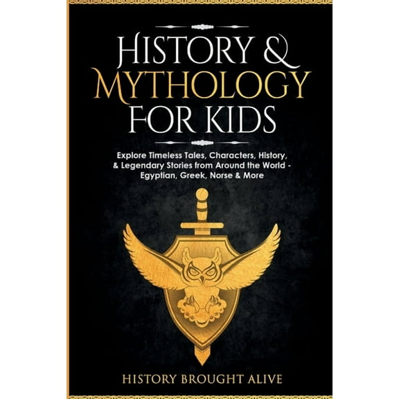 History & Mythology For Kids: Explore Timeless Tales, Characters, History, & Legendary Stories from Around the W, (Paperback)