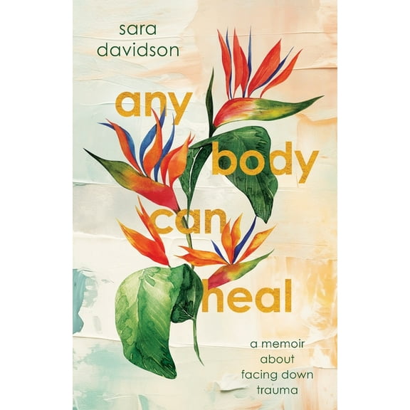 Any Body Can Heal: A Memoir About Facing Down Trauma, (Paperback)