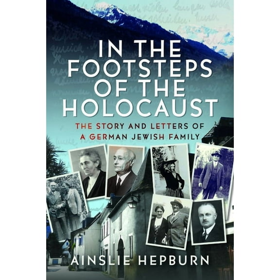 In the Footsteps of the Holocaust: The Story and Letters of a German Jewish Family, (Hardcover)