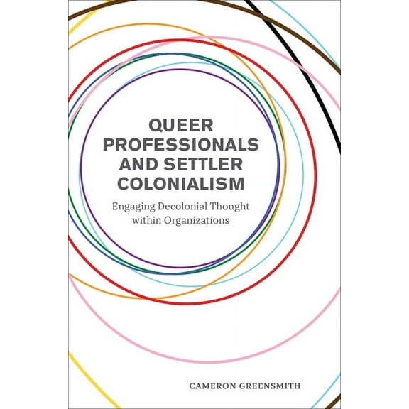 Queer Professionals and Settler Colonialism: Engaging Decolonial Thought Within Organizations, (Paperback)