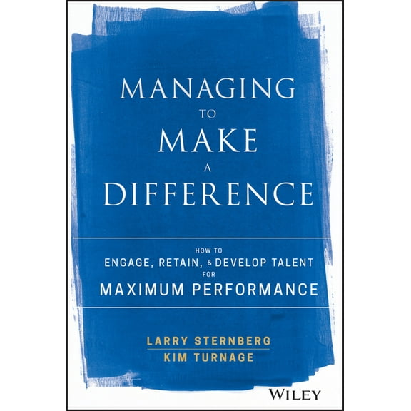Managing to Make a Difference: How to Engage, Retain, and Develop Talent for Maximum Performance, (Hardcover)
