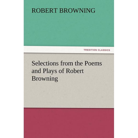 Selections from the Poems and Plays of Robert Browning (Paperback)