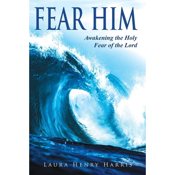 Fear Him: Awakening the Holy Fear of the Lord, (Paperback)