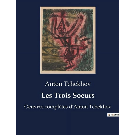 Les Trois Soeurs: Oeuvres complÃ¨tes d'Anton Tchekhov, (Paperback)