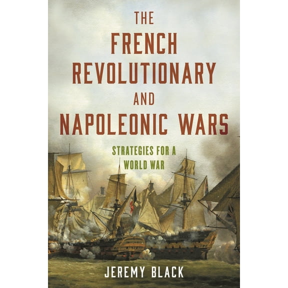 The French Revolutionary and Napoleonic Wars: Strategies for a World War, (Paperback)