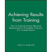 Achieving Results from Training: How to Evaluate Human Resource Development to Strengthen Programs and Increase Impact