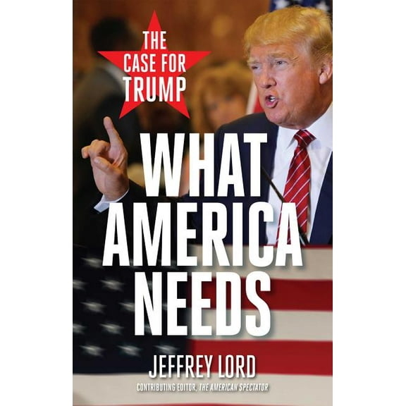 What America Needs : The Case for Trump (Paperback)