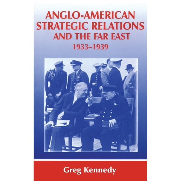 Strategy and History Anglo-American Strategic Relations and the Far East, 1933-1939: Imperial Crossroads, (Hardcover)