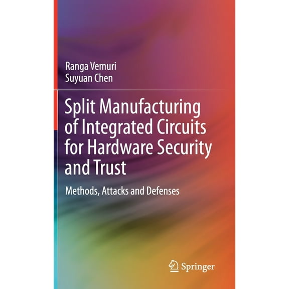 Split Manufacturing of Integrated Circuits for Hardware Security and Trust: Methods, Attacks and Defenses, (Hardcover)